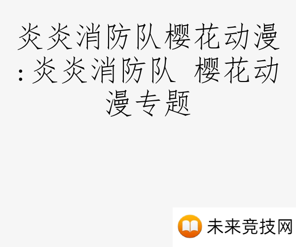 炎炎消防队樱花动漫:炎炎消防队 樱花动漫专题