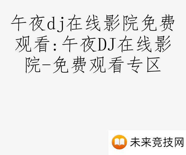 午夜dj在线影院免费观看:午夜DJ在线影院-免费观看专区