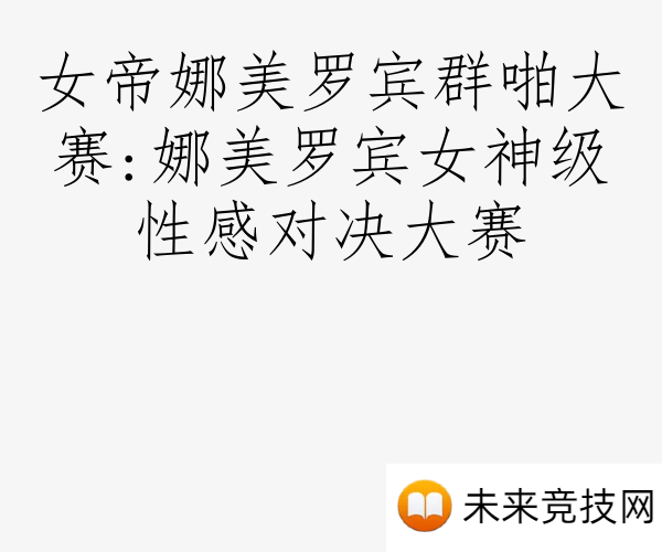女帝娜美罗宾群啪大赛:娜美罗宾女神级性感对决大赛