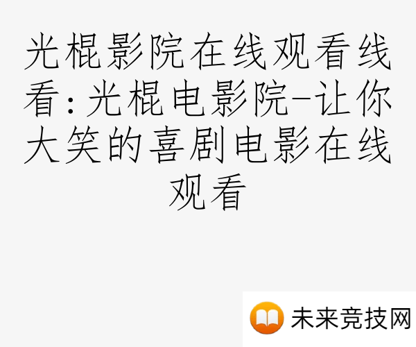 光棍影院在线观看线看:光棍电影院-让你大笑的喜剧电影在线观看