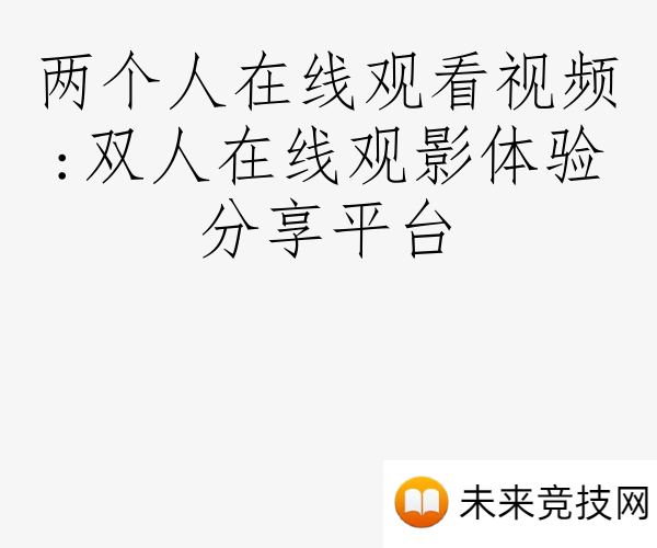 两个人在线观看视频:双人在线观影体验分享平台