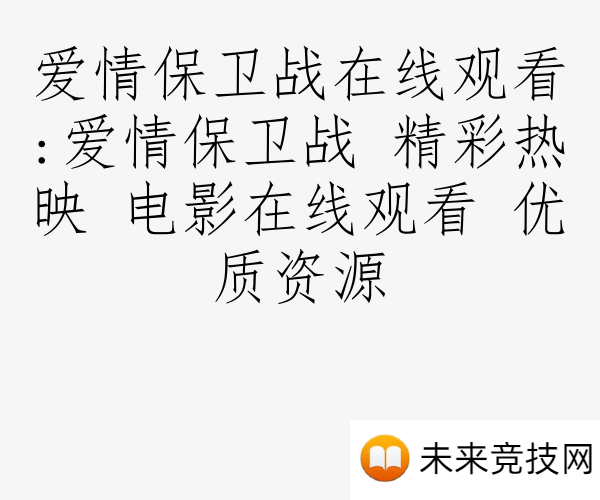 爱情保卫战在线观看:爱情保卫战 精彩热映 电影在线观看 优质资源