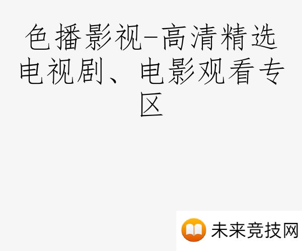 色播影视-高清精选电视剧、电影观看专区