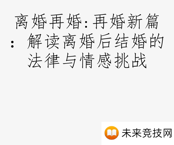 离婚再婚:再婚新篇：解读离婚后结婚的法律与情感挑战