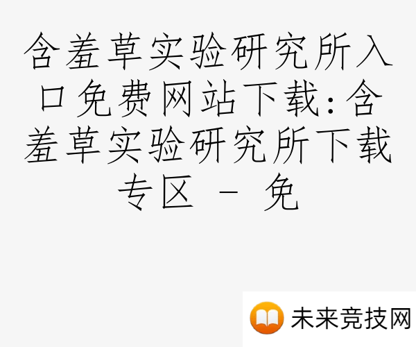 含羞草实验研究所入口免费网站下载:含羞草实验研究所下载专区 - 免