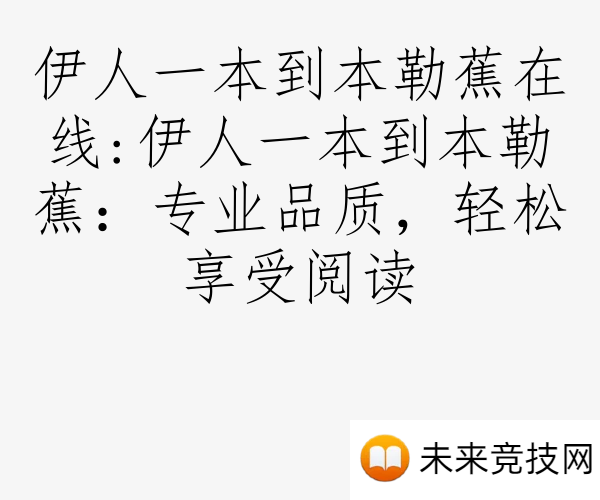 伊人一本到本勒蕉在线:伊人一本到本勒蕉：专业品质，轻松享受阅读