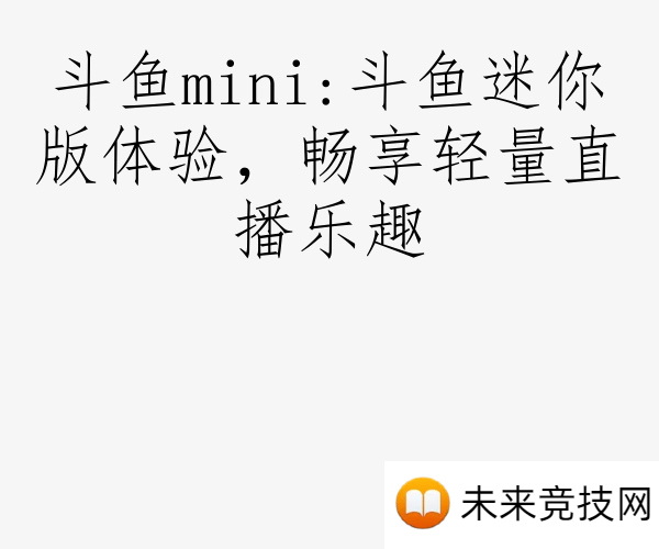斗鱼mini:斗鱼迷你版体验，畅享轻量直播乐趣