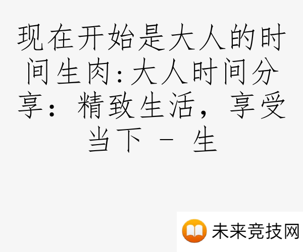 现在开始是大人的时间生肉:大人时间分享：精致生活，享受当下 - 生