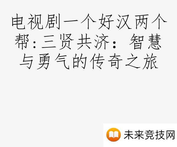 电视剧一个好汉两个帮:三贤共济：智慧与勇气的传奇之旅