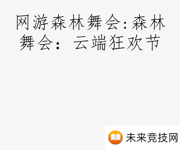 网游森林舞会:森林舞会：云端狂欢节