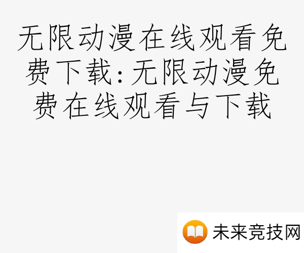 无限动漫在线观看免费下载:无限动漫免费在线观看与下载