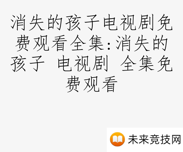 消失的孩子电视剧免费观看全集:消失的孩子 电视剧 全集免费观看