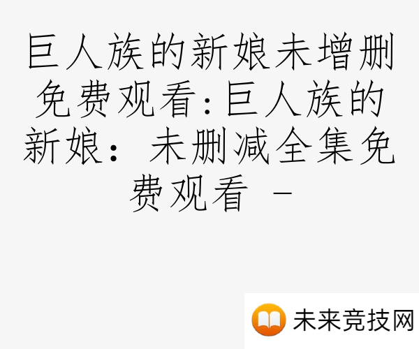 巨人族的新娘未增删免费观看:巨人族的新娘：未删减全集免费观看 -